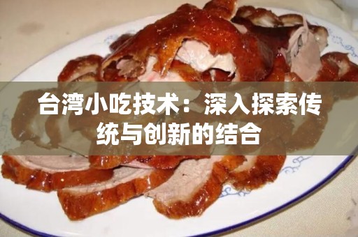 台湾小吃技术：深入探索传统与创新的结合