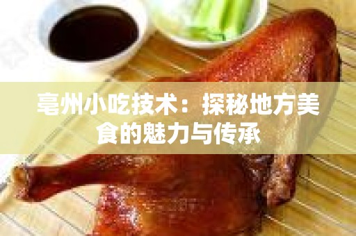 亳州小吃技术：探秘地方美食的魅力与传承