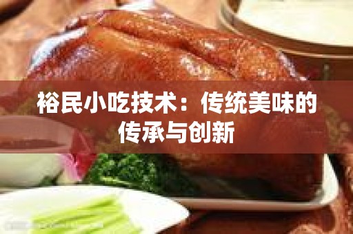 裕民小吃技术：传统美味的传承与创新