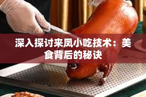 深入探讨来凤小吃技术：美食背后的秘诀