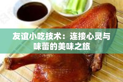 友谊小吃技术：连接心灵与味蕾的美味之旅
