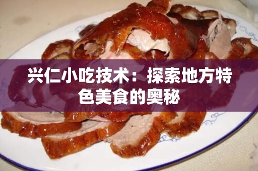 兴仁小吃技术：探索地方特色美食的奥秘
