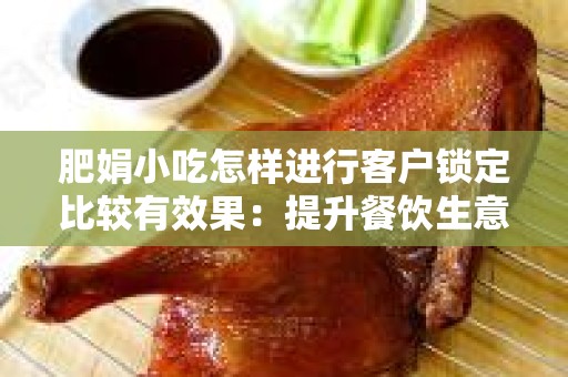 肥娟小吃怎样进行客户锁定比较有效果：提升餐饮生意的有效策略