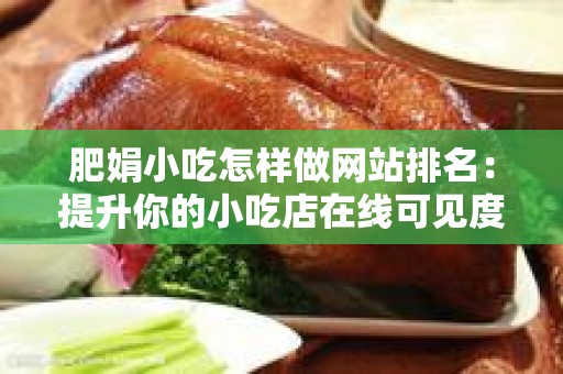 肥娟小吃怎样做网站排名：提升你的小吃店在线可见度