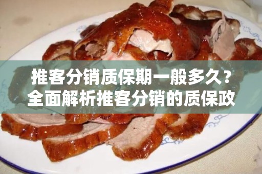 推客分销质保期一般多久？全面解析推客分销的质保政策