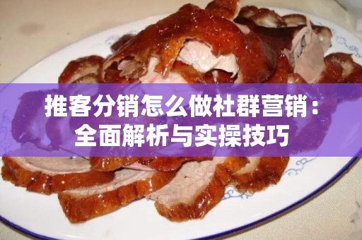 推客分销怎么做社群营销：全面解析与实操技巧