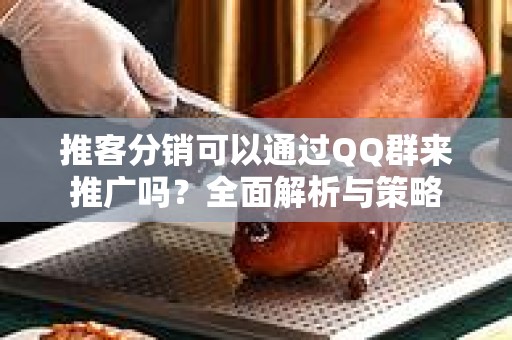 推客分销可以通过QQ群来推广吗？全面解析与策略