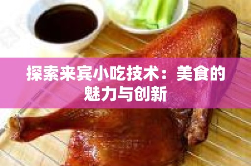 探索来宾小吃技术：美食的魅力与创新