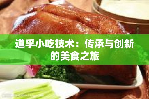 道孚小吃技术：传承与创新的美食之旅
