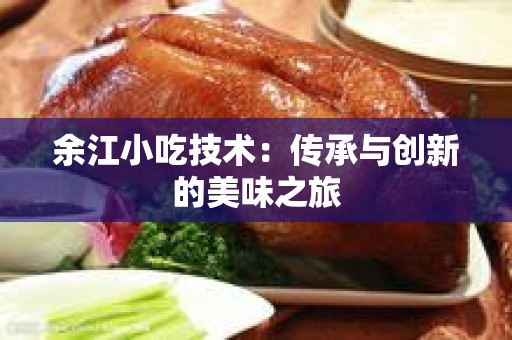 余江小吃技术：传承与创新的美味之旅
