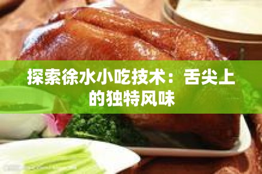 探索徐水小吃技术：舌尖上的独特风味