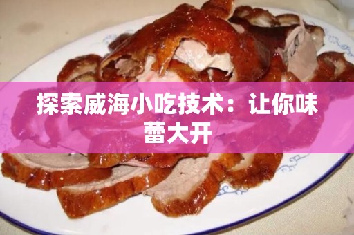探索威海小吃技术：让你味蕾大开