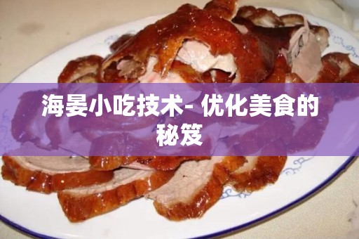 海晏小吃技术- 优化美食的秘笈