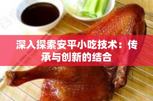 深入探索安平小吃技术：传承与创新的结合