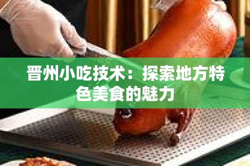 晋州小吃技术：探索地方特色美食的魅力