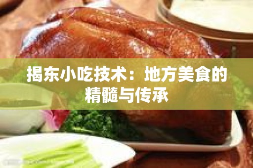 揭东小吃技术：地方美食的精髓与传承
