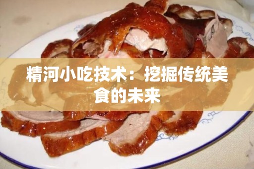 精河小吃技术：挖掘传统美食的未来