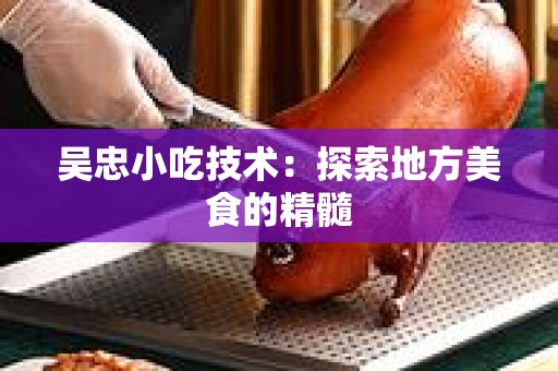 吴忠小吃技术：探索地方美食的精髓