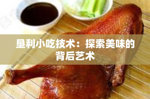 垦利小吃技术：探索美味的背后艺术