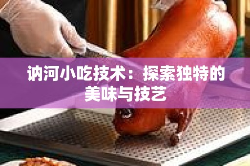 讷河小吃技术：探索独特的美味与技艺